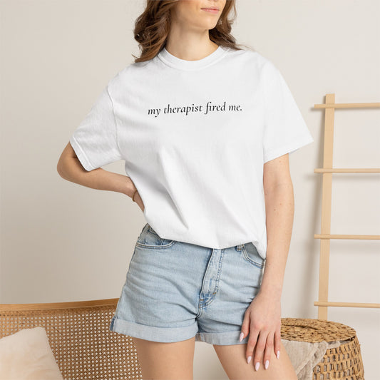 My Therapist Fired Me - T-Shirt