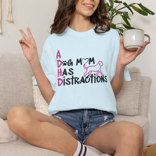ADHD, A Dog Mom Has Distractions - T-Shirt