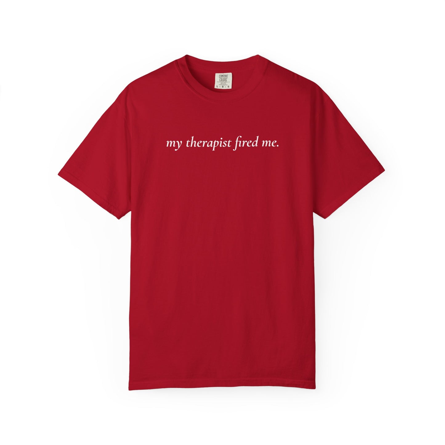 My Therapist Fired Me - T-Shirt