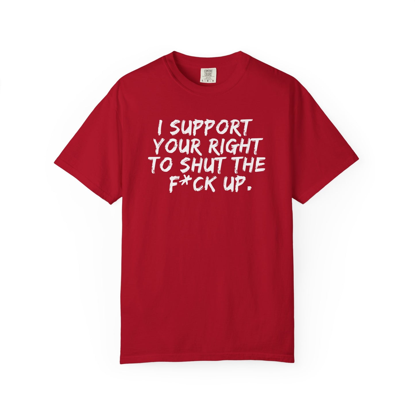 I Support Your Right To Shut The F*ck Up - T-Shirt