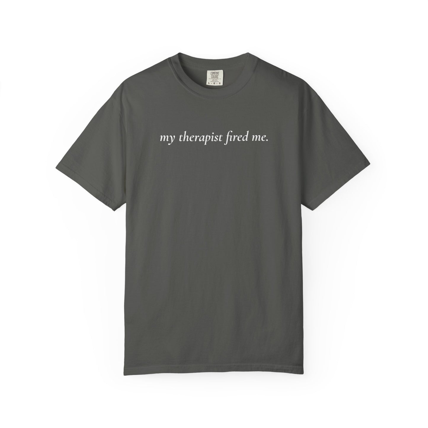 My Therapist Fired Me - T-Shirt