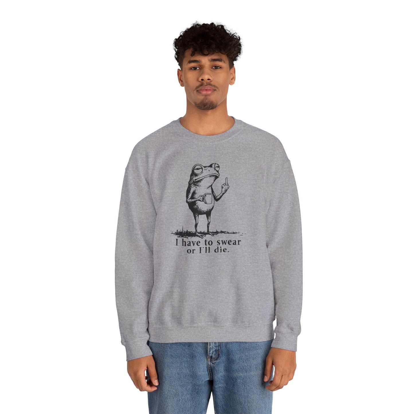I Have To Swear Or I'll Die - Sweatshirt