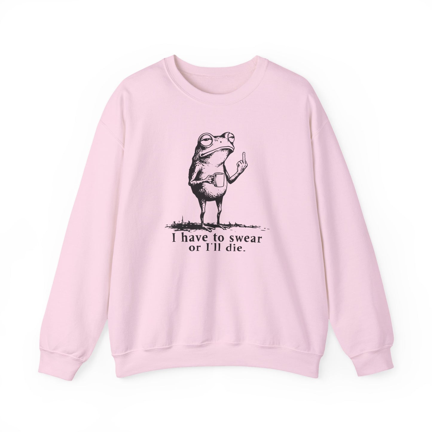 I Have To Swear Or I'll Die - Sweatshirt