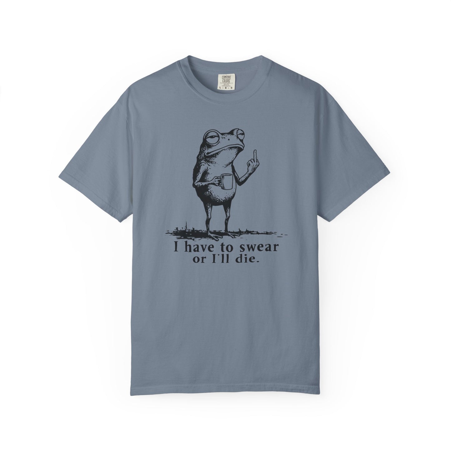 I Have To Swear Or I'll Die - T-Shirt