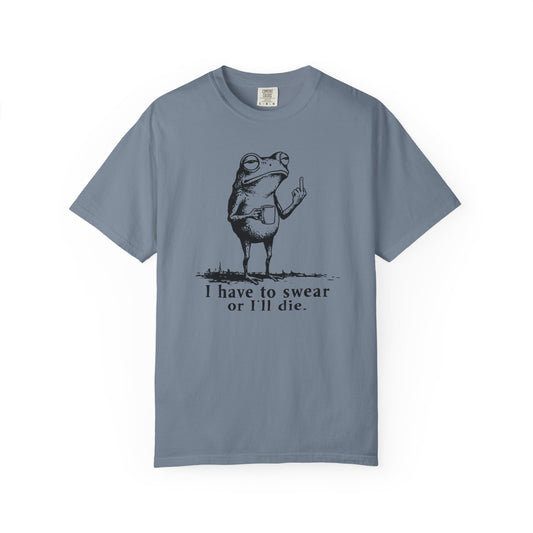 I Have To Swear Or I'll Die - T-Shirt