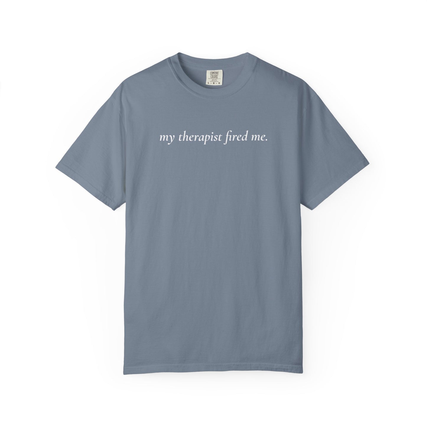 My Therapist Fired Me - T-Shirt