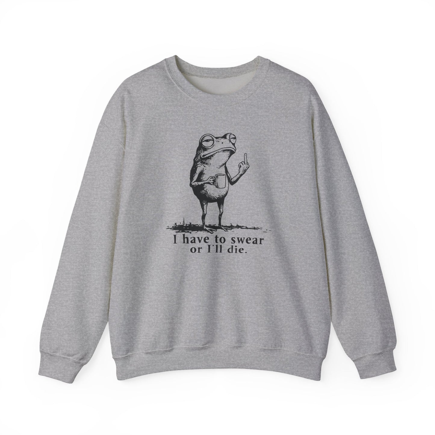 I Have To Swear Or I'll Die - Sweatshirt