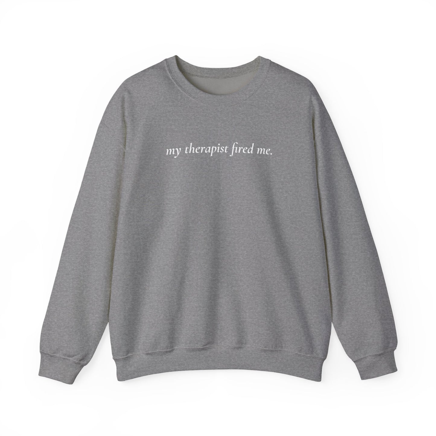 My Therapist Fired Me - Sweatshirt