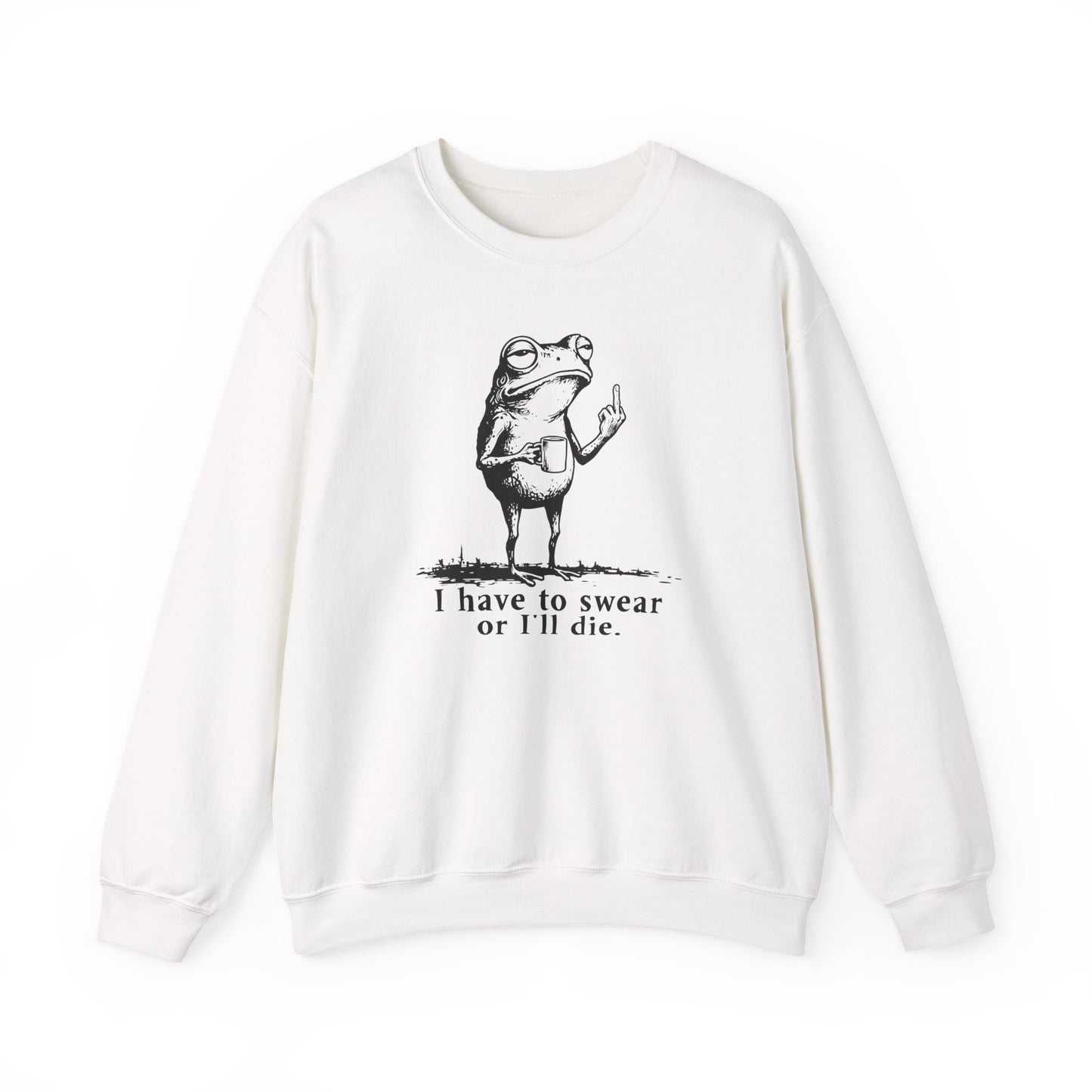 I Have To Swear Or I'll Die - Sweatshirt