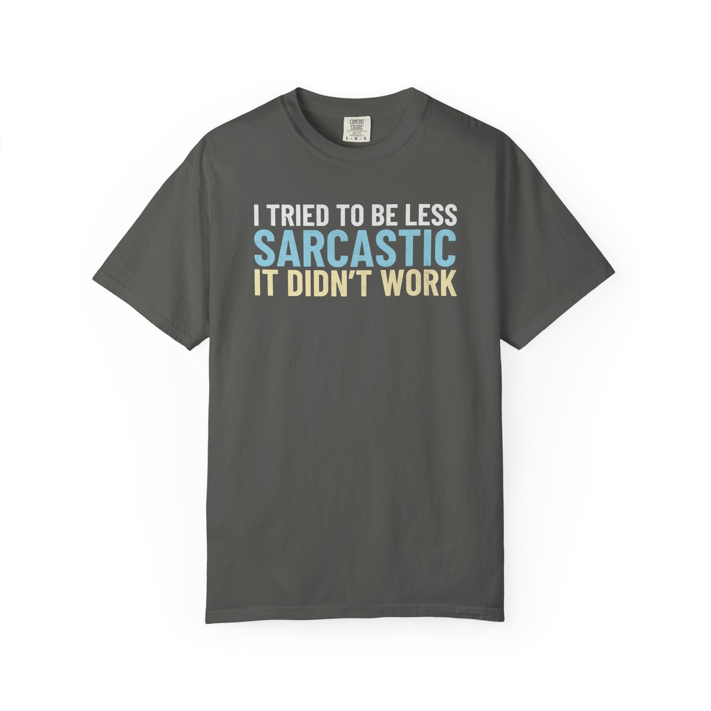 I Tried To Be Less Sarcastic It Didn't Work - T-Shirt