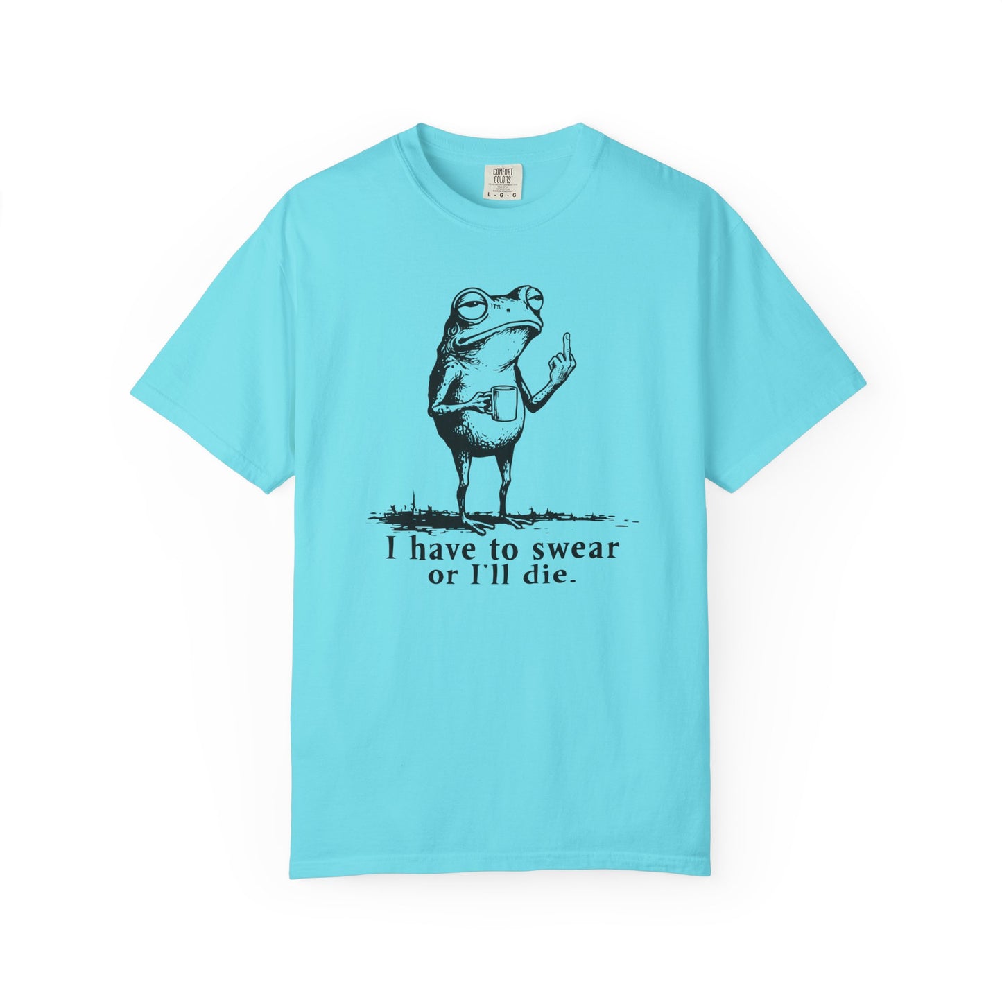 I Have To Swear Or I'll Die - T-Shirt