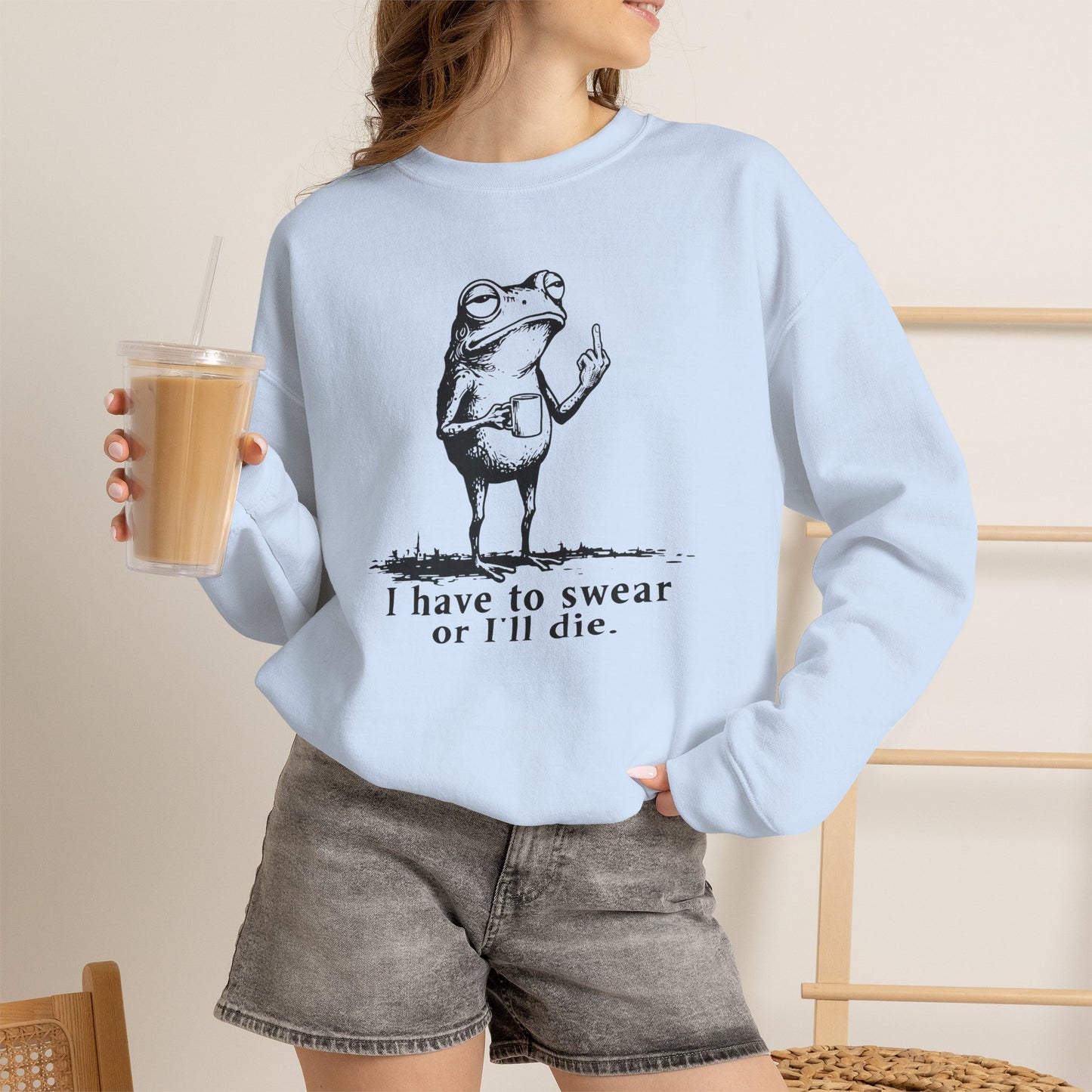 I Have To Swear Or I'll Die - Sweatshirt