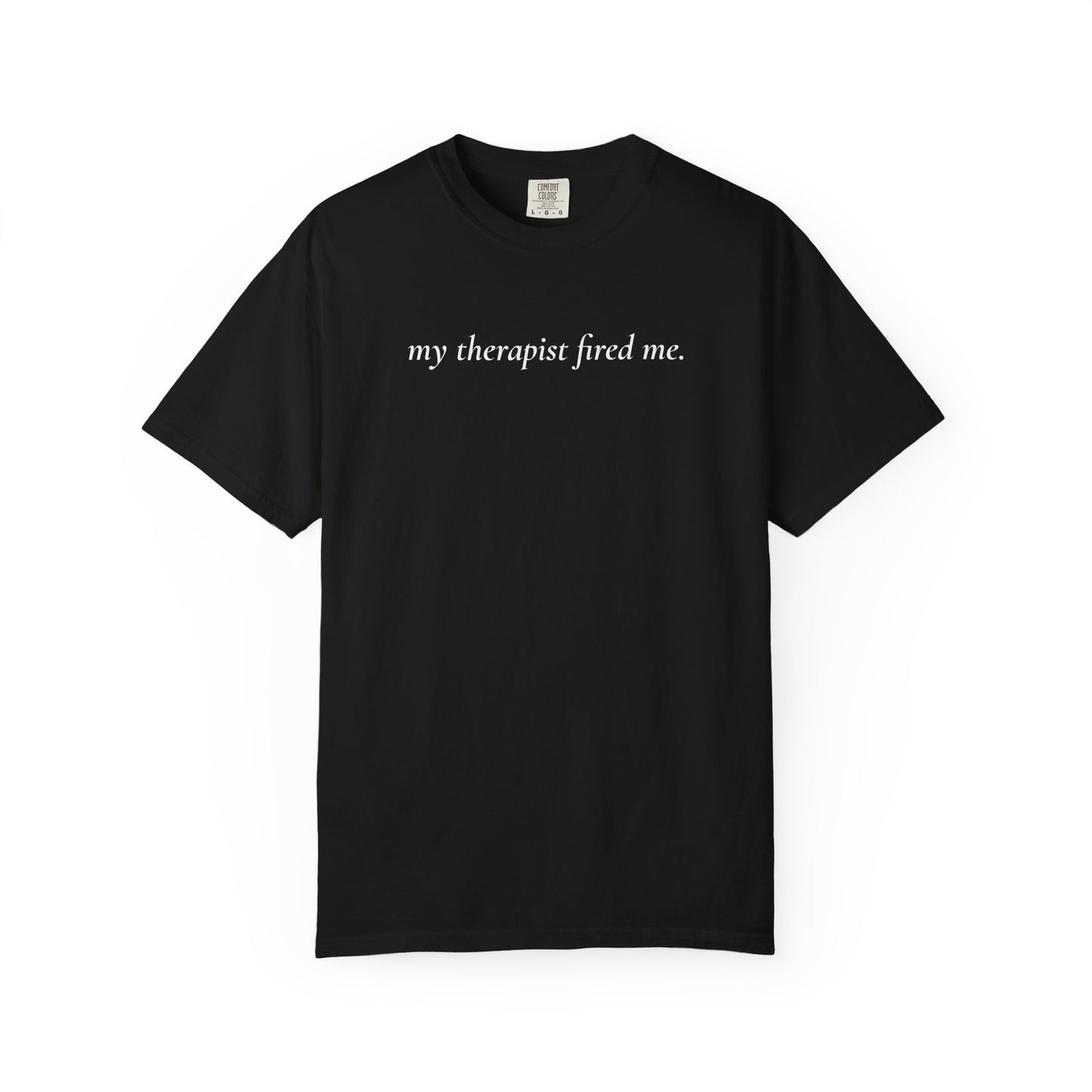 My Therapist Fired Me - T-Shirt