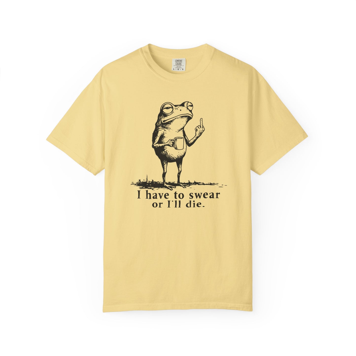 I Have To Swear Or I'll Die - T-Shirt