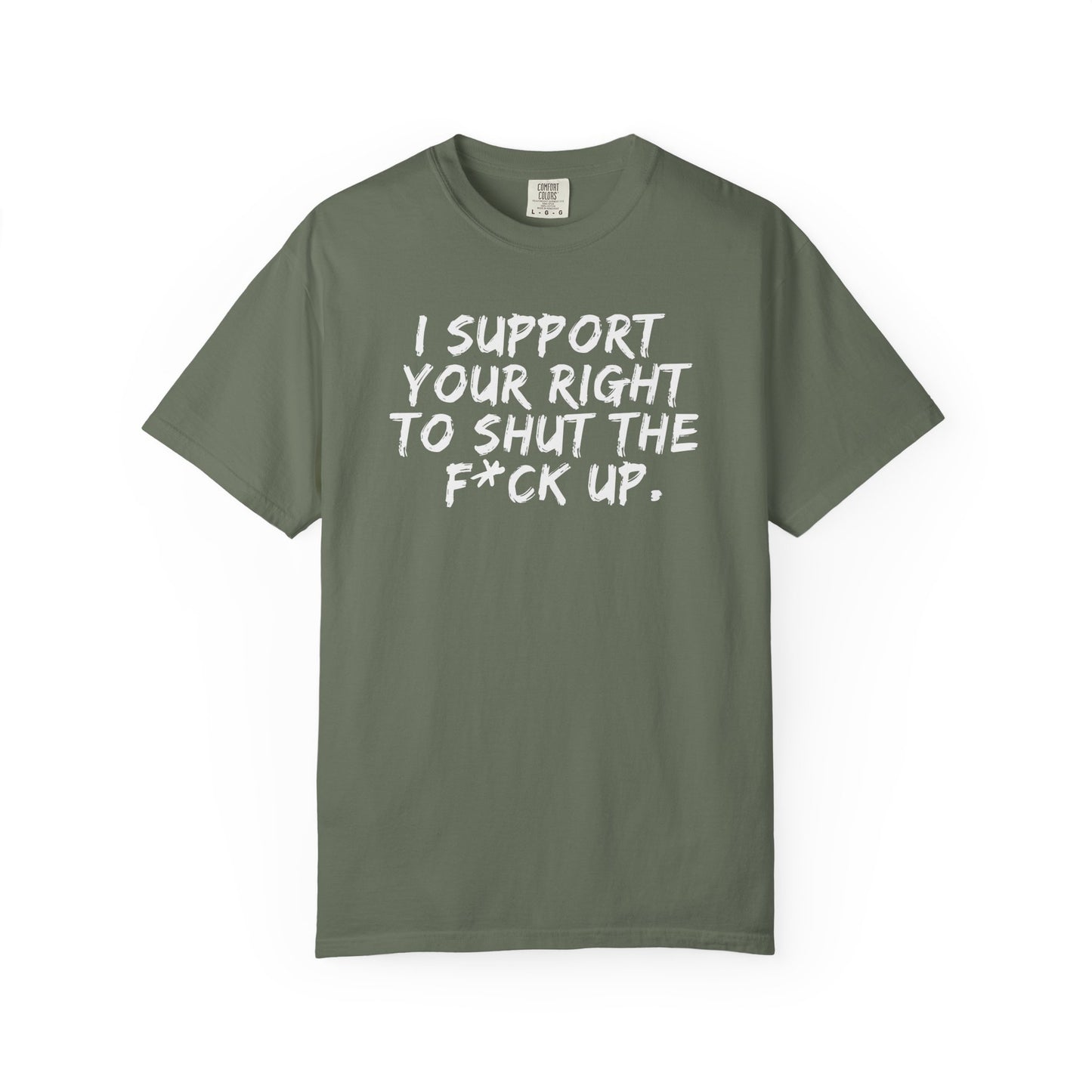 I Support Your Right To Shut The F*ck Up - T-Shirt