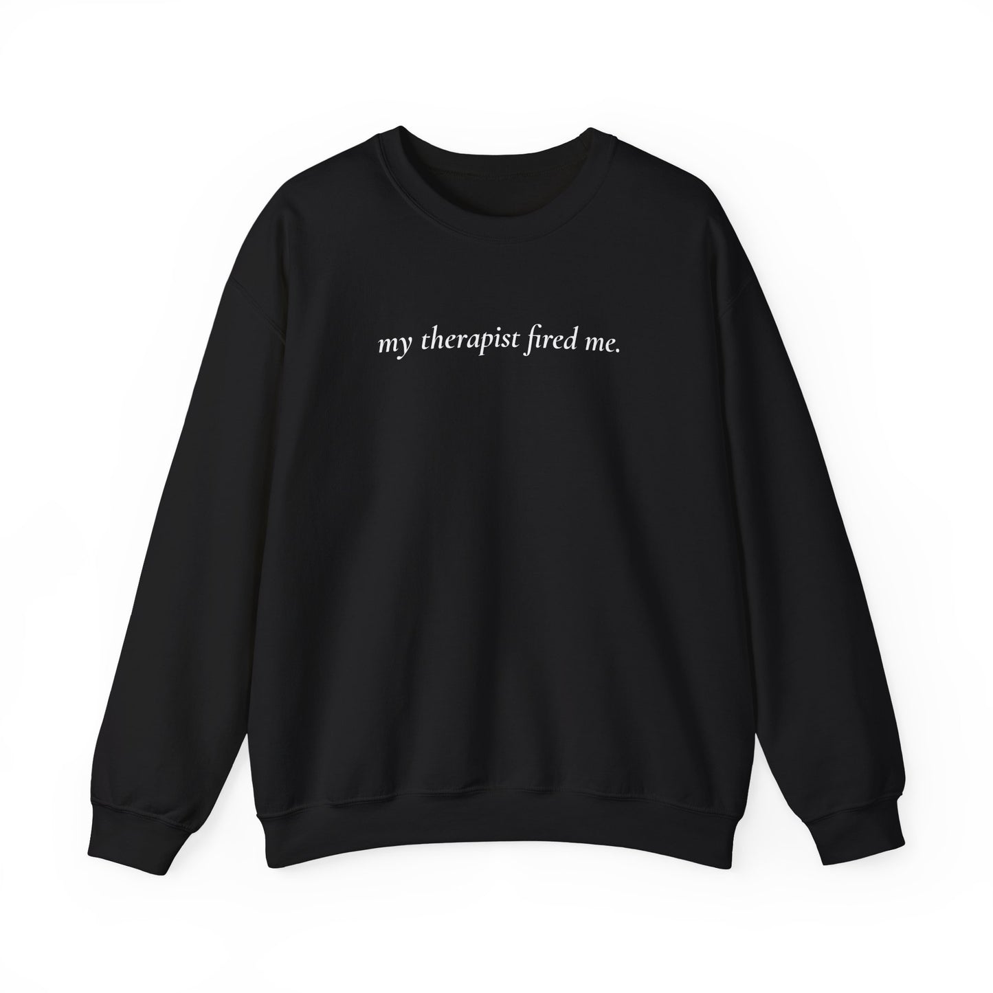 My Therapist Fired Me - Sweatshirt